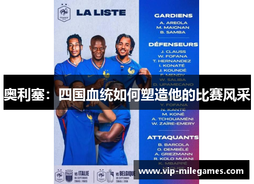 奥利塞:四国血统如何塑造他的比赛风采 奥利塞:四国血统如何塑造他的比赛风采