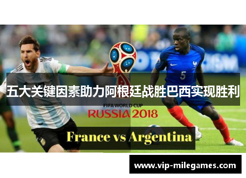 五大关键因素助力阿根廷战胜巴西实现胜利 五大关键因素助力阿根廷战胜巴西实现胜利