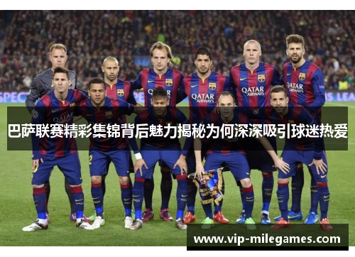 巴萨联赛精彩集锦背后魅力揭秘为何深深吸引球迷热爱