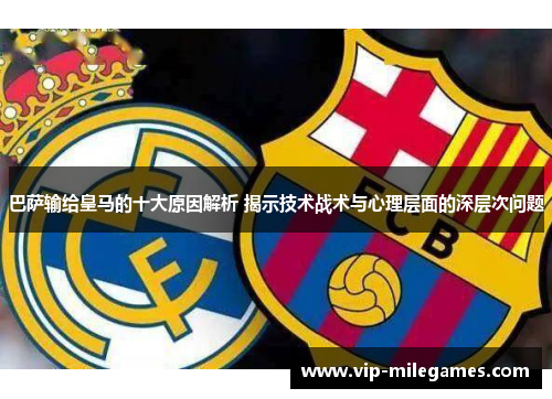 巴萨输给皇马的十大原因解析 揭示技术战术与心理层面的深层次问题 巴萨输给皇马的十大原因解析 揭示技术战术与心理层面的深层次问题