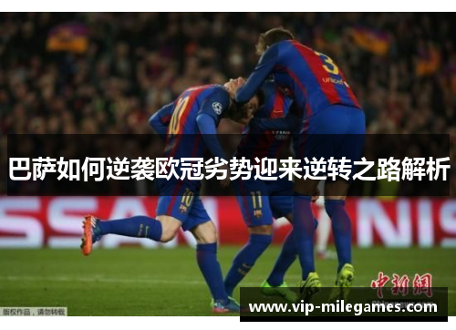 巴萨如何逆袭欧冠劣势迎来逆转之路解析 巴萨如何逆袭欧冠劣势迎来逆转之路解析