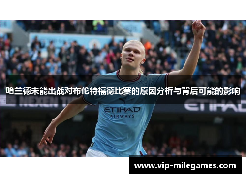 哈兰德未能出战对布伦特福德比赛的原因分析与背后可能的影响 哈兰德未能出战对布伦特福德比赛的原因分析与背后可能的影响