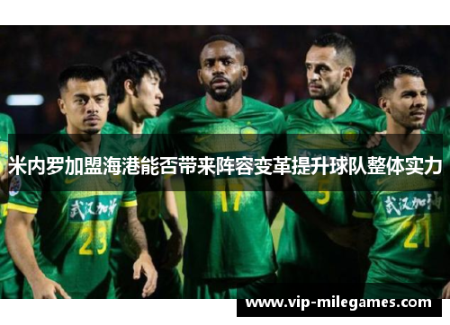 米内罗加盟海港能否带来阵容变革提升球队整体实力 米内罗加盟海港能否带来阵容变革提升球队整体实力