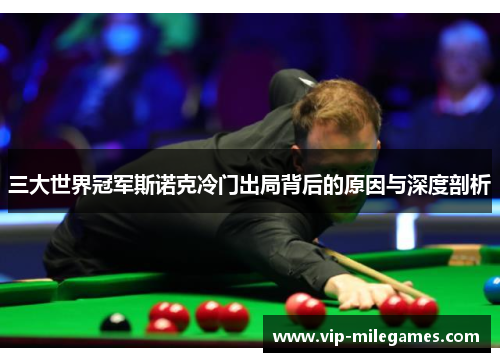 三大世界冠军斯诺克冷门出局背后的原因与深度剖析 三大世界冠军斯诺克冷门出局背后的原因与深度剖析