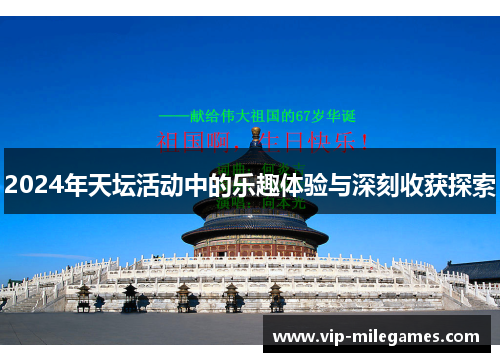 2024年天坛活动中的乐趣体验与深刻收获探索 2024年天坛活动中的乐趣体验与深刻收获探索