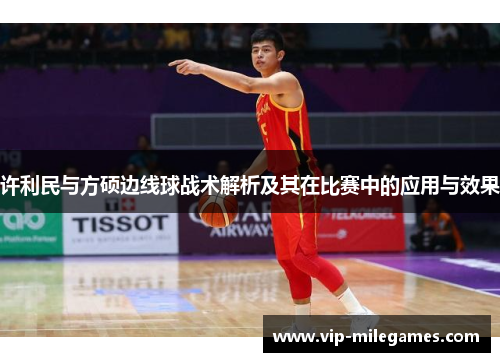 许利民与方硕边线球战术解析及其在比赛中的应用与效果 许利民与方硕边线球战术解析及其在比赛中的应用与效果