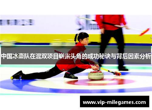 中国冰壶队在混双项目崭露头角的成功秘诀与背后因素分析 中国冰壶队在混双项目崭露头角的成功秘诀与背后因素分析