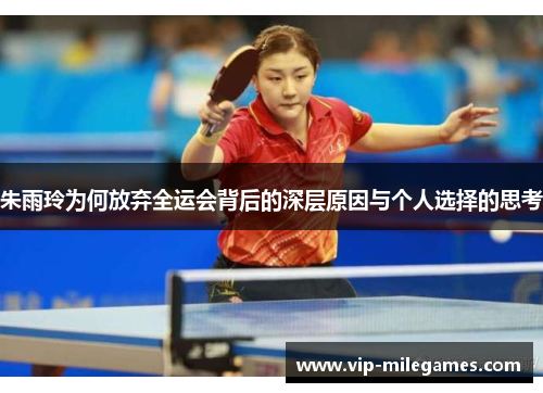 朱雨玲为何放弃全运会背后的深层原因与个人选择的思考 朱雨玲为何放弃全运会背后的深层原因与个人选择的思考