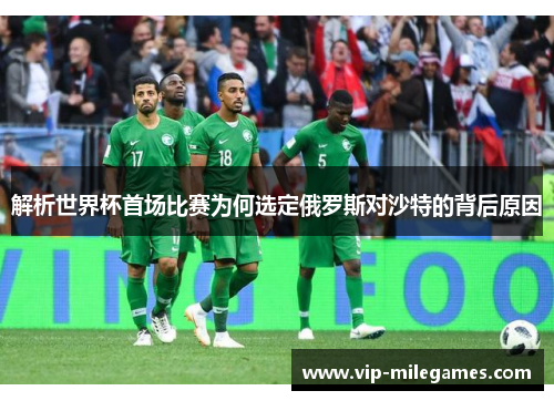 解析世界杯首场比赛为何选定俄罗斯对沙特的背后原因 解析世界杯首场比赛为何选定俄罗斯对沙特的背后原因