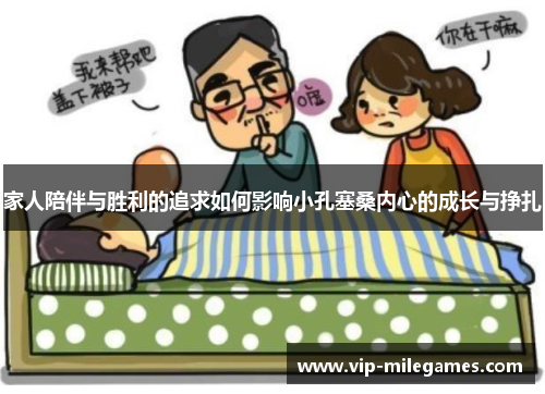 家人陪伴与胜利的追求如何影响小孔塞桑内心的成长与挣扎 家人陪伴与胜利的追求如何影响小孔塞桑内心的成长与挣扎