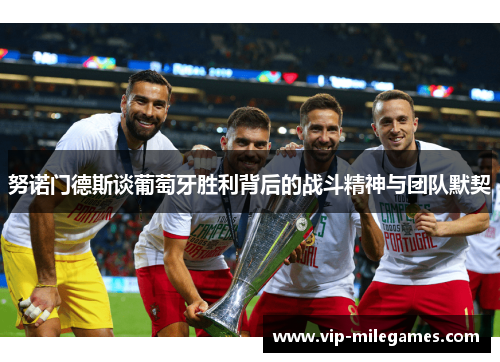 努诺门德斯谈葡萄牙胜利背后的战斗精神与团队默契 努诺门德斯谈葡萄牙胜利背后的战斗精神与团队默契